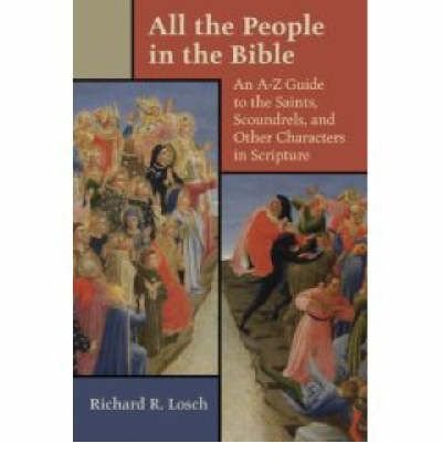 All the People in the Bible: An A-Z Guide to the Saints, Scoundrels, and Other Characters in Scripture [Paperback] [2008] (Author) Richard R. Losch