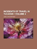 Incidents of Travel in Yucatan (Volume 2)