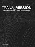 TRANS_MISSION: Vadim Kosmatschof Organic Solar Sculptures (German and English Edition)