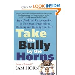 Take the Bully by the Horns: Stop Unethical, Uncooperative, or Unpleasant People from Running and Ruining Your Life