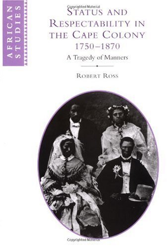 Status and Respectability in the Cape Colony, 1750-1870: A Tragedy of Manners (African Studies)