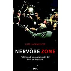 Nerv�se Zone: Politik und Journalismus in der Berliner Republik