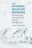 The National Wildlife Refuges: Coordinating A Conservation System Through Law
