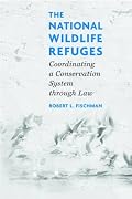 The National Wildlife Refuges: Coordinating A Conservation System Through Law