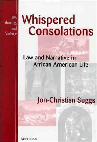 Whispered Consolations: Law and Narrative in African American Life (Law, Meaning, and Violence)