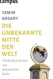 Produkt-Bild: Die unbekannte Mitte der Welt: Globalgeschichte aus islamischer Sicht