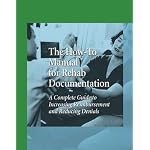 How-to Manual for Rehab Documentation: A Complete Guide to Increasing Reimbursement and Reducing Denials book cover