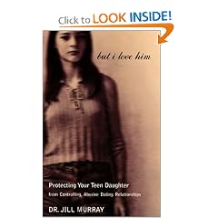 But I Love Him: Protecting Your Teen Daughter from Controlling, Abusive Dating Relationships