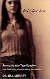 cover of But I Love Him: Protecting Your Teen Daughter from Controlling, Abusive Dating Relationships