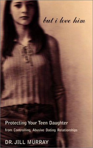 Books: But I Love Him. Protecting Your Teen Daughter from Controlling, Abusive Dating Relationships