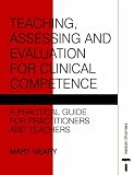 Teaching, Assessing and Evaluation for Clinical Competence - A Practical Guide for Practitioners and Teachers