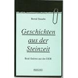 Geschichten aus der Steinzeit. Real- Satiren aus der DDRvon "Bernd Staudte"