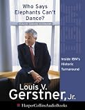 Who Says Elephants Can't Dance? : How I Turned Around IBM