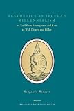Aesthetics as Secular Millenialism: Its Trail from Baumgarten and Kant to Walt Disney and Hitler (New Studies in the Age of Goethe)