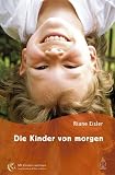 Die Kinder von morgen: Die Grundlagen der partnerschaftlichen Bildung - Riane Eisler