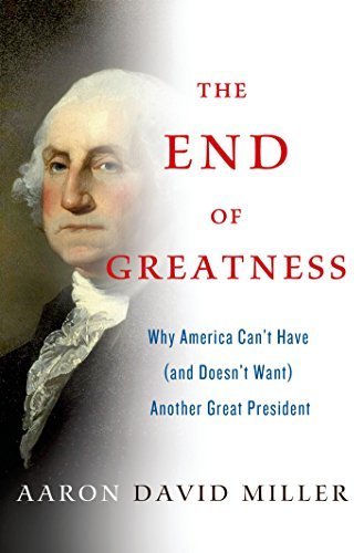 The End of Greatness: Why America Can't Have (and Doesn't Want) Another Great President Hardcover October 7, 2014