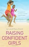 Raising Confident Girls: Practical tips for bringing out the best in your daughter
