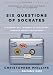 Six Questions of Socrates: A Modern-Day Journey of Discovery through World Philosophy