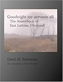 Goodnight, my servants all : the sourcebook of East Lothian witchcraft
