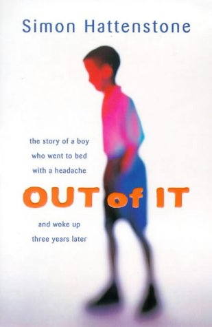 Out of it: The Story of a Boy Who Went to Bed with a Headache and Woke Up Three Years Later