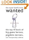 Super Bowl's Most Wanted(TM): The Top 10 Book of Big-Game Heroes, Pigskin Zeroes, and Championship Oddities