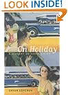 On Holiday: A History of Vacationing (California Studies in Critical Human Geography)