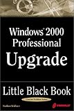 Windows 2000 Professional Upgrade Little Black Book: Hands-On Guide to Maximizing the New Features of Windows 2000 Professional