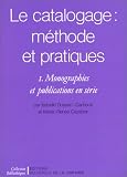Le Catalogage : méthodes et pratiques. Monographies et publications en série, tome 1