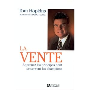 La Vente: Apprenez les principes dont se servent les champions – Tom Hopkins