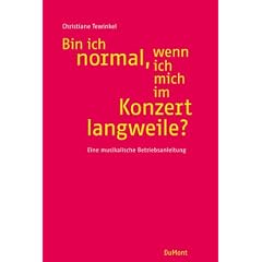 Bin ich normal, wenn ich mich im Konzert langweile?: Eine musikalische Betriebsanleitung