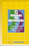 52 Programs For Preschoolers : The Librarian's Year-round Planner