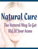Natural Cure: The Natural Way To Get Rid Of Your Acne! AAA+++ Natural Cure: The Natural Way To Get Rid Of Your Acne! AAA+++