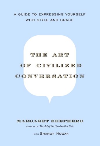The Art of Civilized Conversation: A Guide to Expressing Yourself With Style and Grace