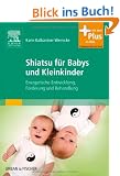 Shiatsu f�r Babys und Kleinkinder: Energetische Entwicklung, F�rderung und Behandlung - mit Zugang zum Elsevier-Portal