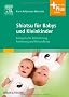 Shiatsu f�r Babys und Kleinkinder: Energetische Entwicklung, F�rderung und Behandlung - mit Zugang zum Elsevier-Portal