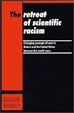 The Retreat of Scientific Racism: Changing Concepts of Race in Britain and the United States between the World Wars