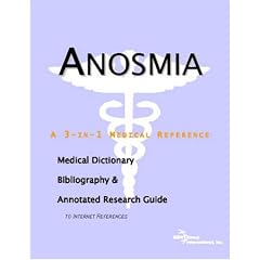 Click here to buy Anosmia - A Medical Dictionary, Bibliography, and Annotated Research Guide to Internet... by ICON Health Publications.