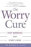 The Worry Cure: Stop Worrying and Start Living