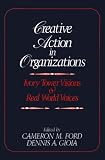 Creative Action in Organizations: Ivory Tower Visions and Real World Voices