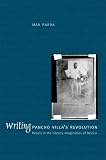 Writing Pancho Villa's Revolution: Rebels in the Literary Imagination of Mexico