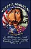 Reefer Warrior: How My Friends And I Found Adventure, Wealth, And Romance Smuggling Marijuana -- Until We All Went To Jail
