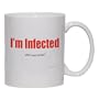 I'm Infected what's your excuse? Mug for Coffee / Hot Beverage (choice of sizes and colors)