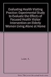 Evaluating health visiting practice : an experimental study to evaluate the effects of focused health visitor intervention on elderly women living alone at home
