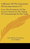 A History Of The Literature Of Ancient Greece V1: From The Foundation Of The Socratic Schools To The Taking Of Constantinople By The Turks