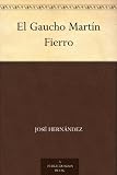 El Gaucho Martín Fierro (Spanish Edition)