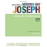 How To Raise A Modern - Day Joseph: A PRACTICAL GUIDE TO GROWING GREATKIDSby Linda Massey Weddle