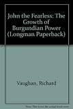 John the Fearless : the growth of Burgundian power