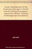 The career development of the production manager in British industry : report of a survey for the Advisory Panel on Management Education sponsored by the Foundation for Management Education