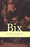 Remembering Bix: A Memoir Of The Jazz Age