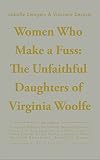 Women who make a fuss : the unfaithful daughters of Virginia Woolf